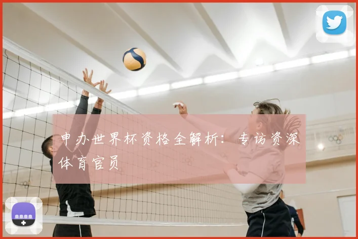 申办世界杯资格全解析：专访资深体育官员