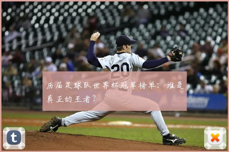 历届足球队世界杯冠军榜单:谁是真正的王者?